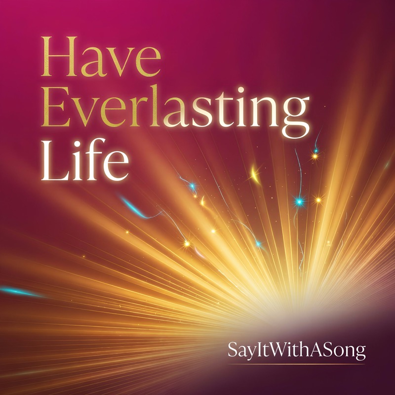Have Everlasting Life by SayItWithASong